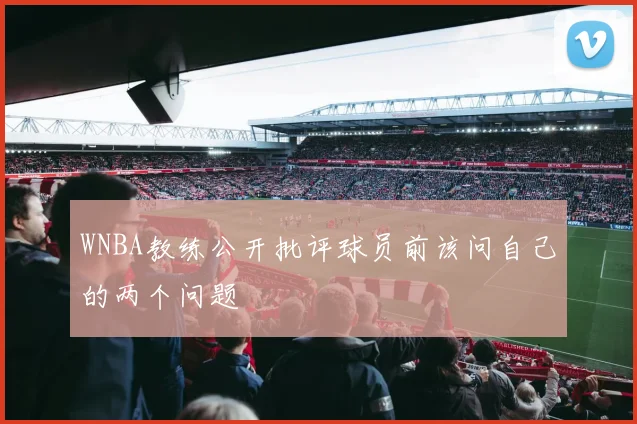 WNBA教练公开批评球员前该问自己的两个问题
