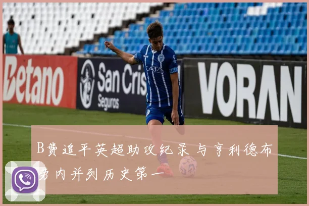 B费追平英超助攻纪录 与亨利德布劳内并列历史第一