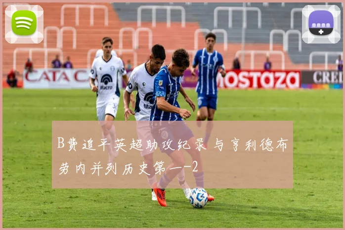B费追平英超助攻纪录 与亨利德布劳内并列历史第一