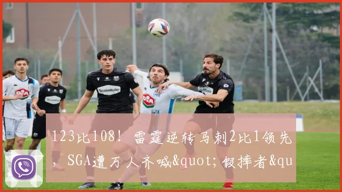 123比108！雷霆逆转马刺2比1领先，SGA遭万人齐喊"假摔者"淡定回应：习惯了_1