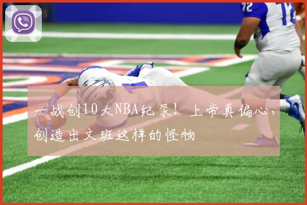 一战创10大NBA纪录！上帝真偏心，创造出文班这样的怪物