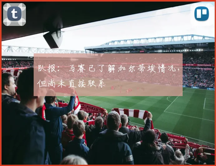 队报：马赛已了解加尔蒂埃情况，但尚未直接联系