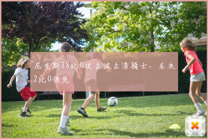 尼克斯18比0攻击波击溃骑士，东决2比0领先