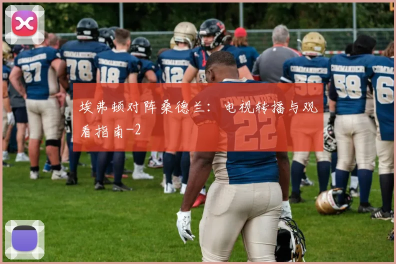 埃弗顿对阵桑德兰：电视转播与观看指南
