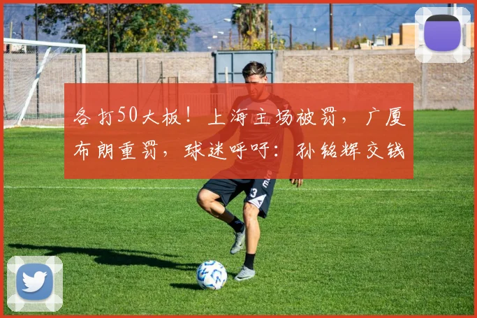 各打50大板！上海主场被罚，广厦布朗重罚，球迷呼吁：孙铭辉交钱